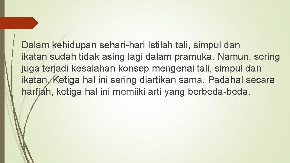 Dalam kehidupan sehari-hari Istilah tali, simpul dan ikatan sudah tidak asing lagi dalam pramuka.