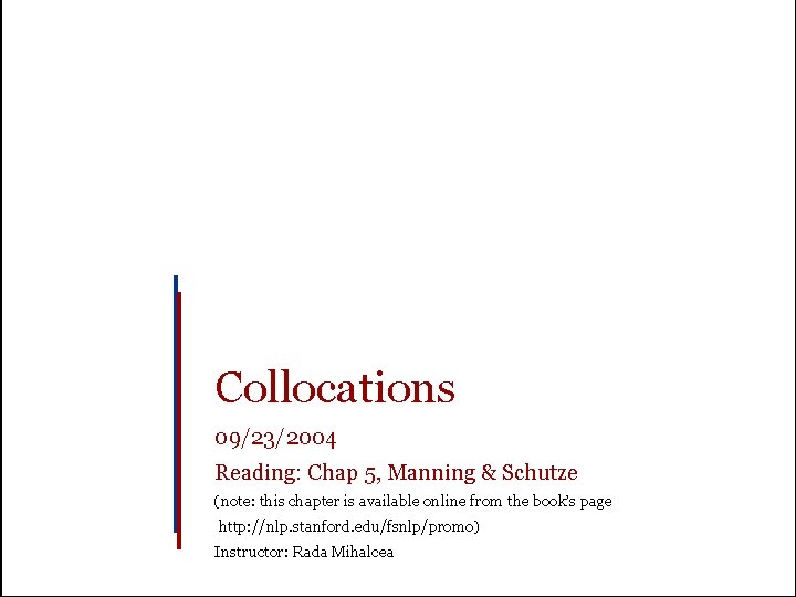 Collocations 09/23/2004 Reading: Chap 5, Manning & Schutze (note: this chapter is available online
