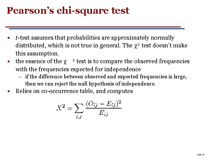 Pearson’s chi-square test • t-test assumes that probabilities are approximately normally distributed, which is