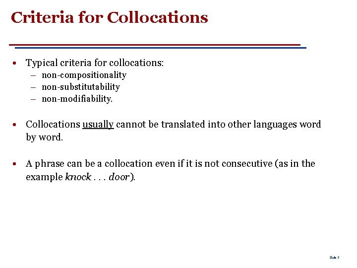 Criteria for Collocations • Typical criteria for collocations: – non-compositionality – non-substitutability – non-modifiability.