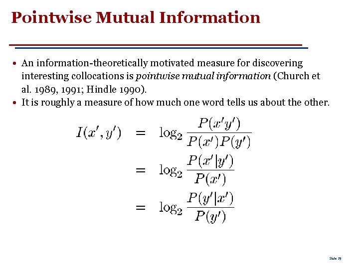 Pointwise Mutual Information • An information-theoretically motivated measure for discovering interesting collocations is pointwise