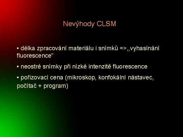 Nevýhody CLSM • délka zpracování materiálu i snímků =>, , vyhasínání fluorescence” • neostré