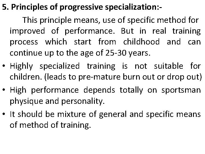 5. Principles of progressive specialization: This principle means, use of specific method for improved