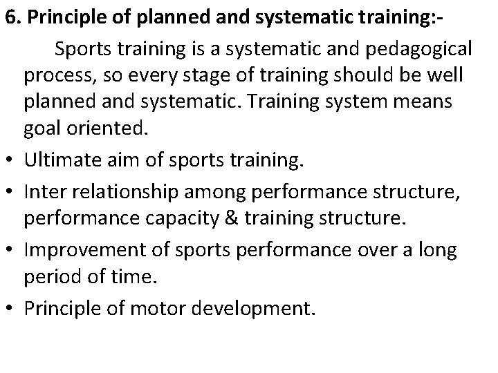 6. Principle of planned and systematic training: Sports training is a systematic and pedagogical