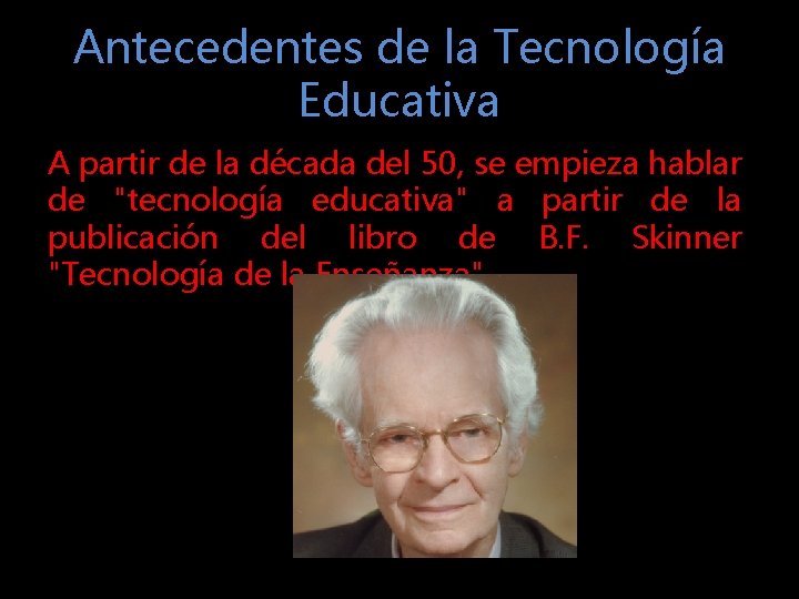 Antecedentes de la Tecnología Educativa A partir de la década del 50, se empieza