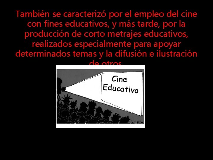 También se caracterizó por el empleo del cine con fines educativos, y más tarde,