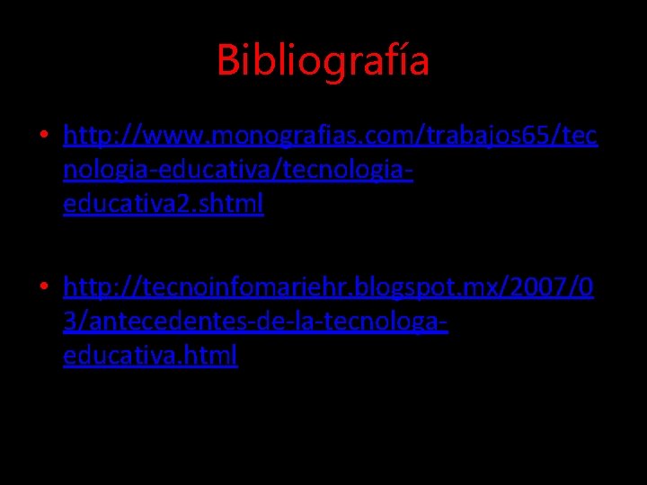 Bibliografía • http: //www. monografias. com/trabajos 65/tec nologia-educativa/tecnologiaeducativa 2. shtml • http: //tecnoinfomariehr. blogspot.