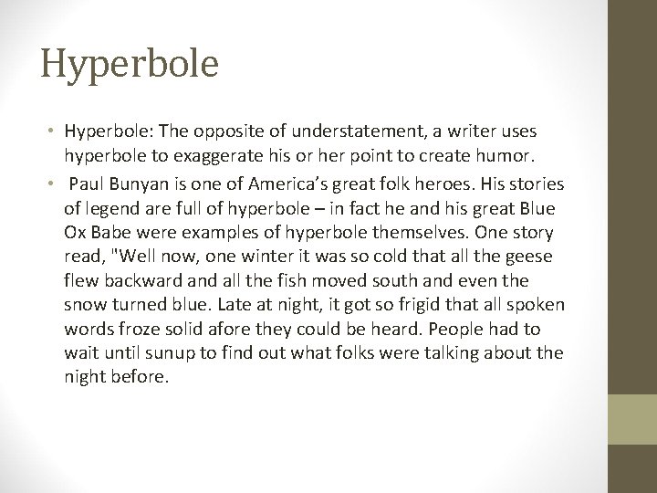 Hyperbole • Hyperbole: The opposite of understatement, a writer uses hyperbole to exaggerate his