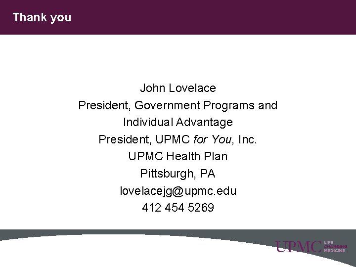 Thank you John Lovelace President, Government Programs and Individual Advantage President, UPMC for You,