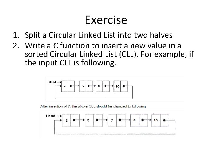 Exercise 1. Split a Circular Linked List into two halves 2. Write a C
