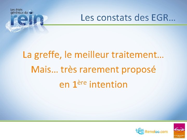 Les constats des EGR… La greffe, le meilleur traitement… Mais… très rarement proposé en Les constats des EGR… La greffe, le meilleur traitement… Mais… très rarement proposé en