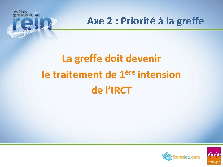 Axe 2 : Priorité à la greffe La greffe doit devenir le traitement de Axe 2 : Priorité à la greffe La greffe doit devenir le traitement de