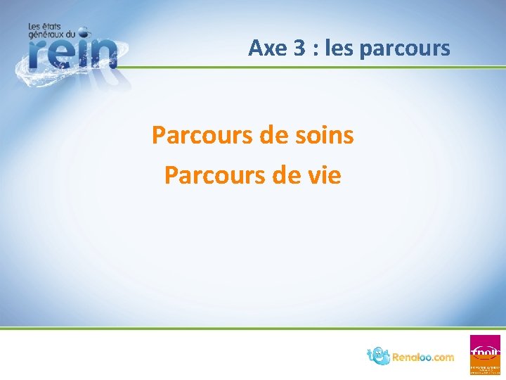 Axe 3 : les parcours Parcours de soins Parcours de vie Axe 3 : les parcours Parcours de soins Parcours de vie
