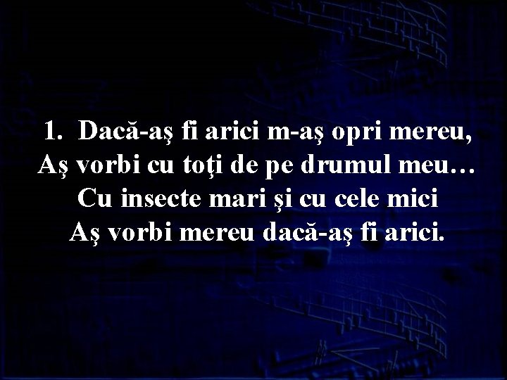 1. Dacă-aş fi arici m-aş opri mereu, Aş vorbi cu toţi de pe drumul