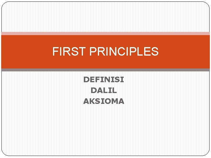 FIRST PRINCIPLES DEFINISI DALIL AKSIOMA 
