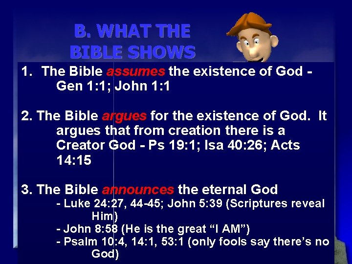 1. B. WHAT THE BIBLE SHOWS The Bible assumes the existence of God -
