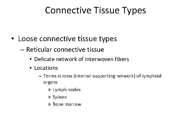 Connective Tissue Types • Loose connective tissue types – Reticular connective tissue • Delicate