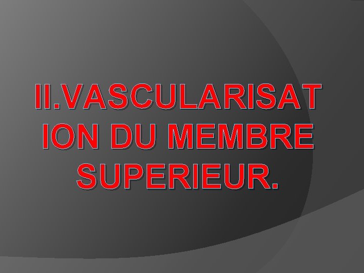 II. VASCULARISAT ION DU MEMBRE SUPERIEUR. 