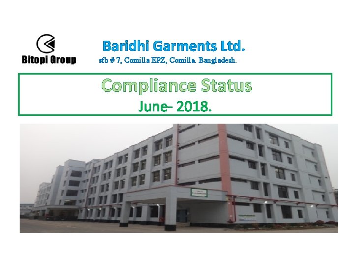 Baridhi Garments Ltd. sfb # 7, Comilla EPZ, Comilla. Bangladesh. Compliance Status June- 2018.