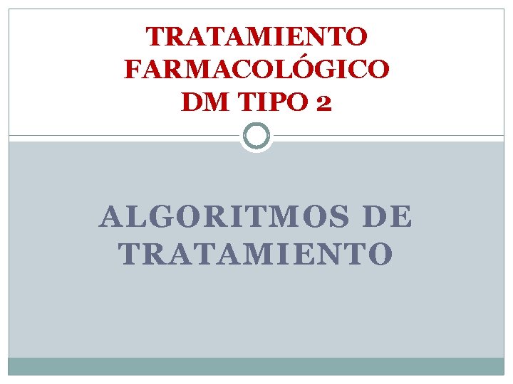 TRATAMIENTO FARMACOLÓGICO DM TIPO 2 ALGORITMOS DE TRATAMIENTO 