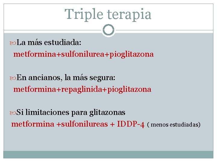 Triple terapia La más estudiada: metformina+sulfonilurea+pioglitazona En ancianos, la más segura: metformina+repaglinida+pioglitazona Si limitaciones