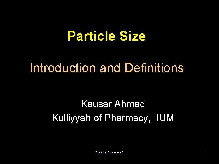 Particle Size Introduction and Definitions Kausar Ahmad Kulliyyah of Pharmacy, IIUM Physical Pharmacy 2