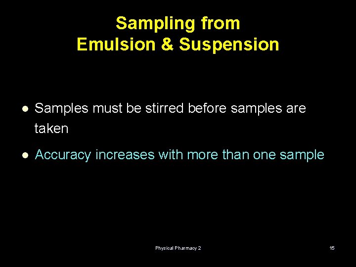 Sampling from Emulsion & Suspension l Samples must be stirred before samples are taken