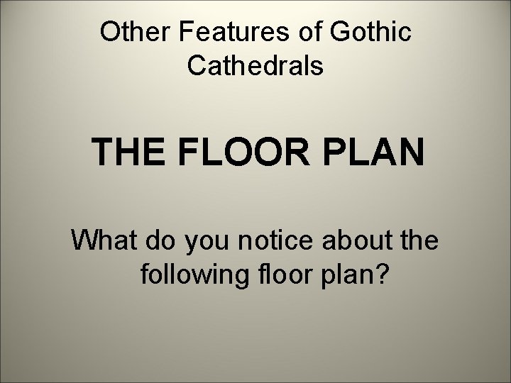 Other Features of Gothic Cathedrals THE FLOOR PLAN What do you notice about the