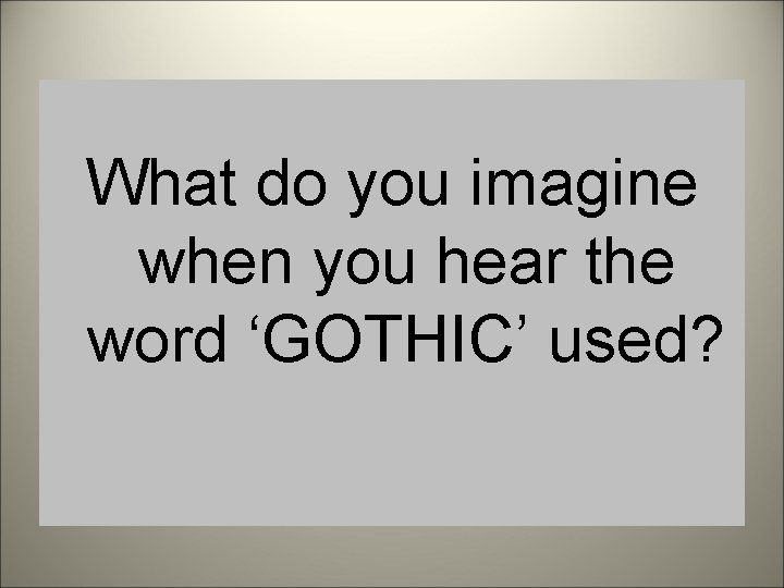 What do you imagine when you hear the word ‘GOTHIC’ used? 