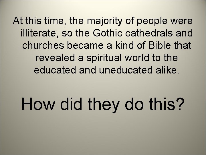 At this time, the majority of people were illiterate, so the Gothic cathedrals and