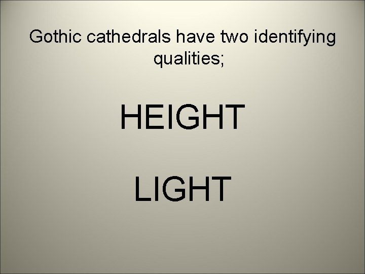 Gothic cathedrals have two identifying qualities; HEIGHT LIGHT 