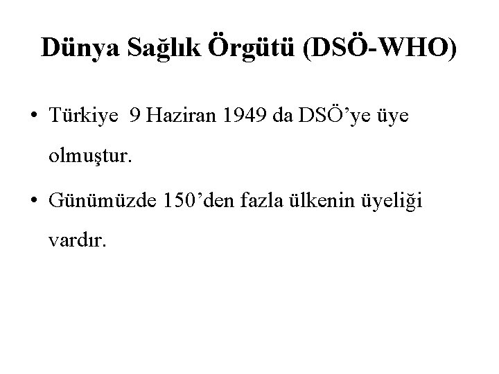 Dünya Sağlık Örgütü (DSÖ-WHO) • Türkiye 9 Haziran 1949 da DSÖ’ye üye olmuştur. •