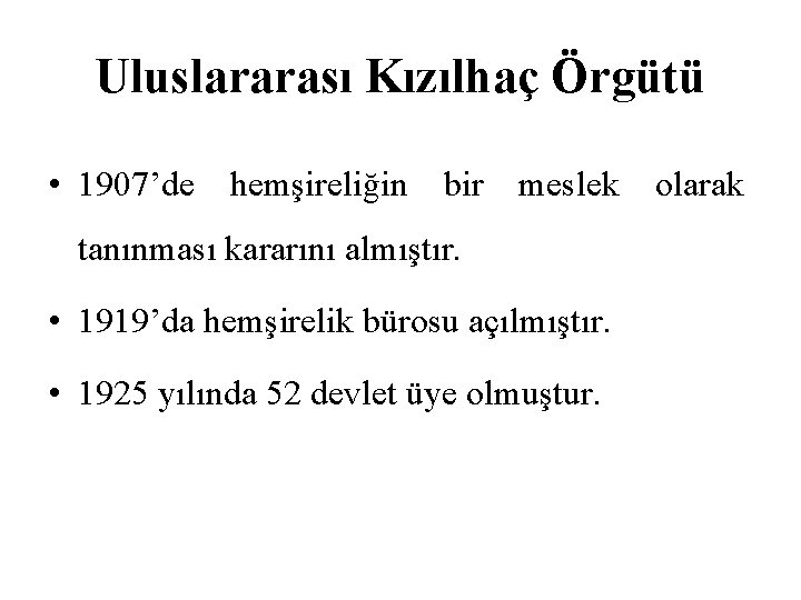 Uluslararası Kızılhaç Örgütü • 1907’de hemşireliğin bir meslek olarak tanınması kararını almıştır. • 1919’da