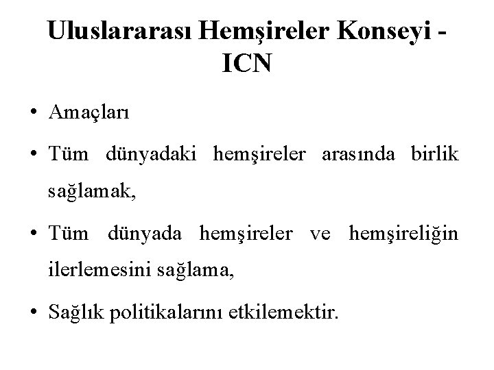 Uluslararası Hemşireler Konseyi ICN • Amaçları • Tüm dünyadaki hemşireler arasında birlik sağlamak, •