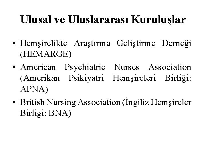 Ulusal ve Uluslararası Kuruluşlar • Hemşirelikte Araştırma Geliştirme Derneği (HEMARGE) • American Psychiatric Nurses