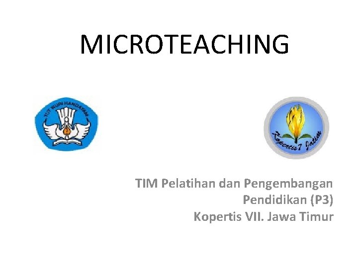 MICROTEACHING TIM Pelatihan dan Pengembangan Pendidikan (P 3) Kopertis VII. Jawa Timur 