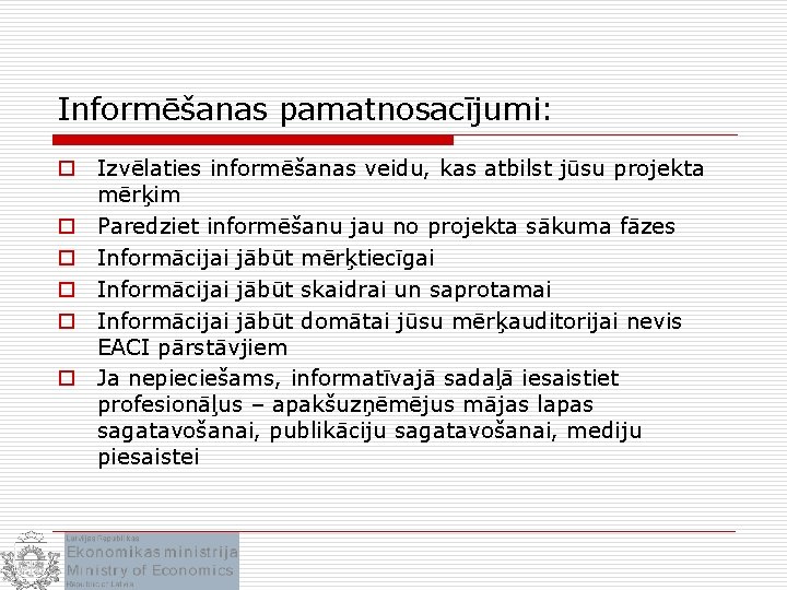 Informēšanas pamatnosacījumi: o Izvēlaties informēšanas veidu, kas atbilst jūsu projekta mērķim o Paredziet informēšanu