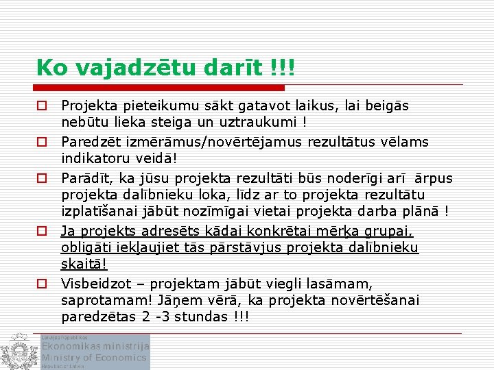 Ko vajadzētu darīt !!! o Projekta pieteikumu sākt gatavot laikus, lai beigās nebūtu lieka