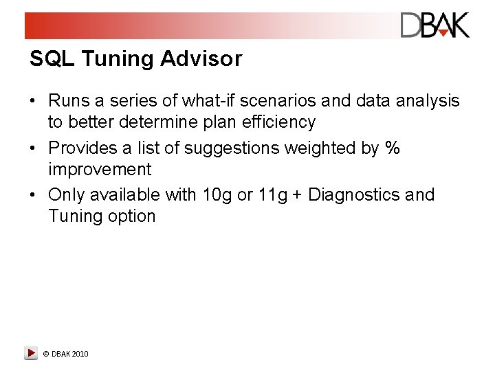 SQL Tuning Advisor • Runs a series of what-if scenarios and data analysis to SQL Tuning Advisor • Runs a series of what-if scenarios and data analysis to