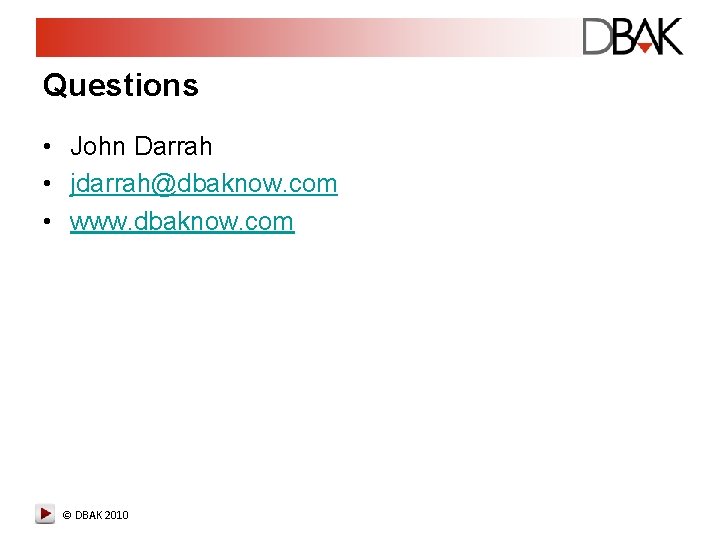 Questions • John Darrah • jdarrah@dbaknow. com • www. dbaknow. com © DBAK 2010 Questions • John Darrah • jdarrah@dbaknow. com • www. dbaknow. com © DBAK 2010