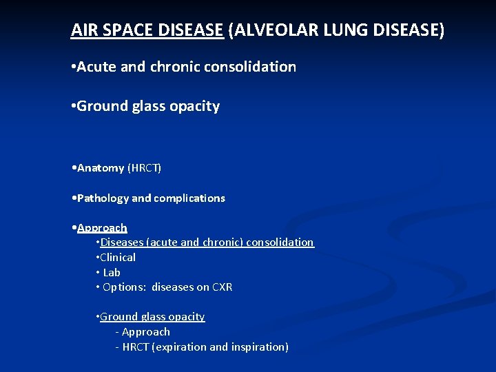 AIR SPACE DISEASE (ALVEOLAR LUNG DISEASE) • Acute and chronic consolidation • Ground glass