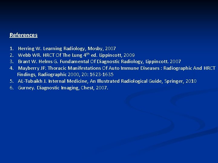 References 1. 2. 3. 4. Herring W. Learning Radiology, Mosby, 2007 Webb WR. HRCT