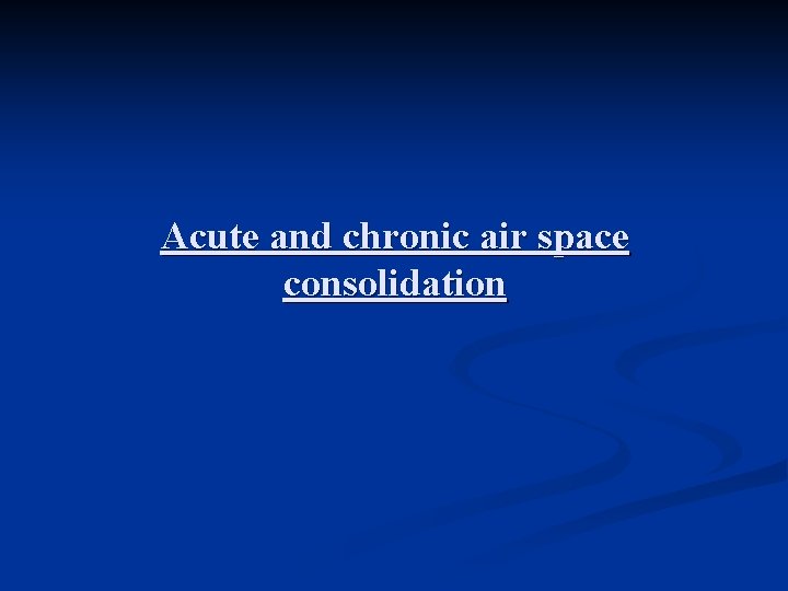 Acute and chronic air space consolidation 