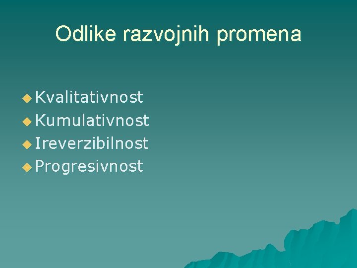 Odlike razvojnih promena u Kvalitativnost u Kumulativnost u Ireverzibilnost u Progresivnost 