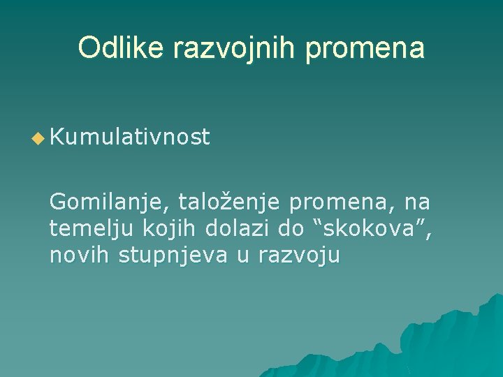 Odlike razvojnih promena u Kumulativnost Gomilanje, taloženje promena, na temelju kojih dolazi do “skokova”,