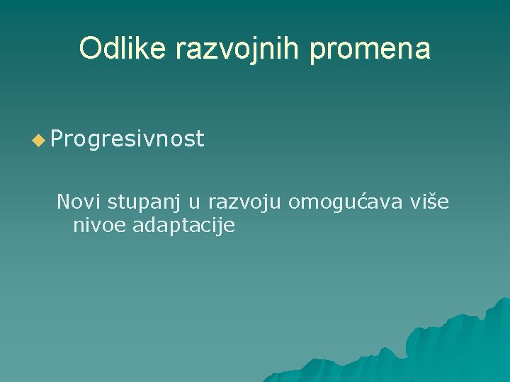 Odlike razvojnih promena u Progresivnost Novi stupanj u razvoju omogućava više nivoe adaptacije 