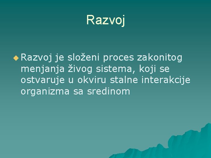 Razvoj u Razvoj je složeni proces zakonitog menjanja živog sistema, koji se ostvaruje u