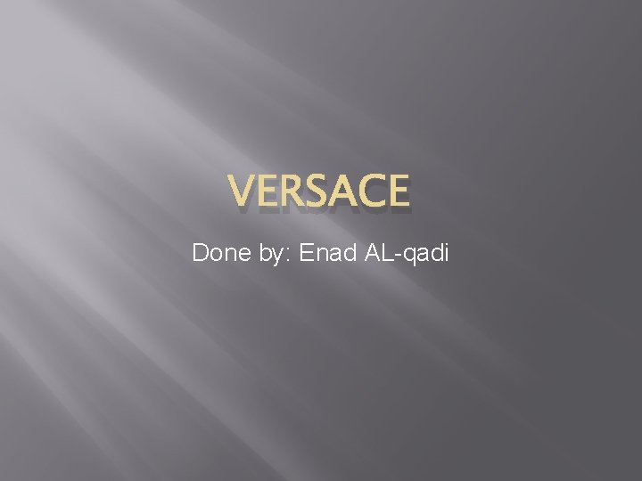 VERSACE Done by: Enad AL-qadi 