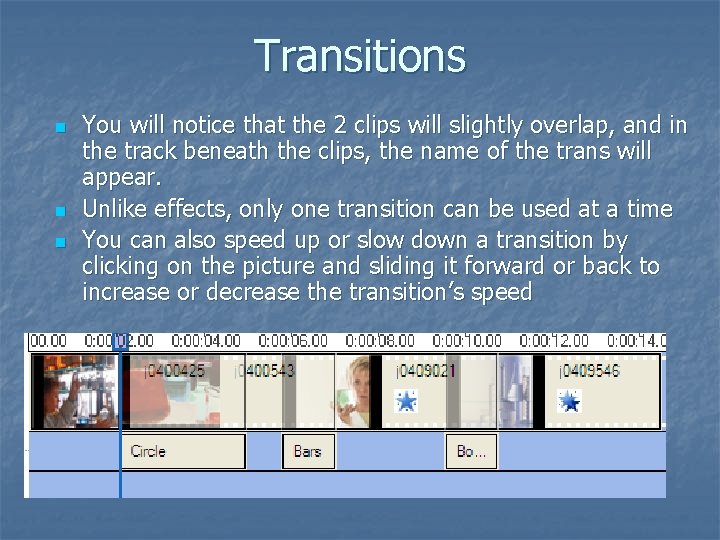 Transitions n n n You will notice that the 2 clips will slightly overlap,