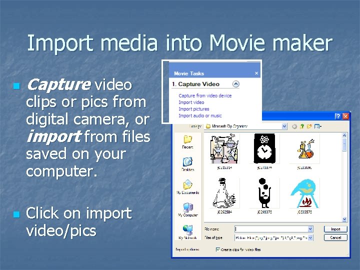 Import media into Movie maker n n Capture video clips or pics from digital